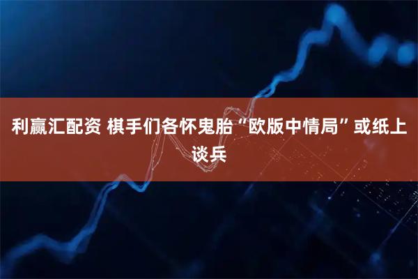 利赢汇配资 棋手们各怀鬼胎“欧版中情局”或纸上谈兵